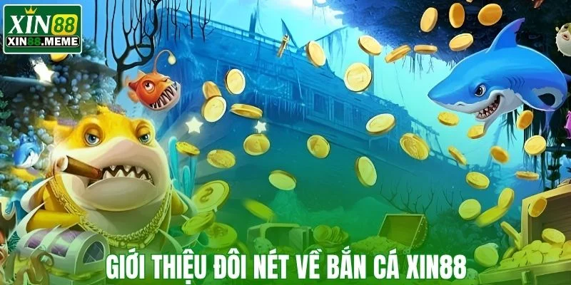 Giới thiệu đôi nét về bắn cá XIN88