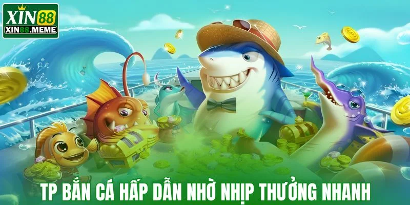 TP bắn cá hấp dẫn nhờ nhịp thưởng nhanh