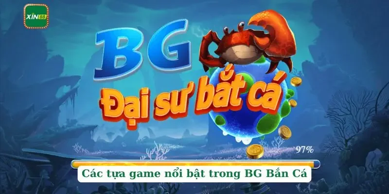 BG Bắn Cá Xin88 - Sảnh Game Đổi Thưởng Trực Tuyến Thú Vị 4 Các tựa game nổi bật trong BG Bắn Cá