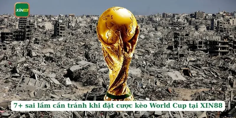 Kèo World Cup Tại XIN88 - Cách Phân Tích Kèo Dễ Dàng 4 7+ sai lầm cần tránh khi đặt cược kèo World Cup tại XIN88