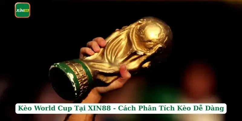Kèo World Cup Tại XIN88 - Cách Phân Tích Kèo Dễ Dàng