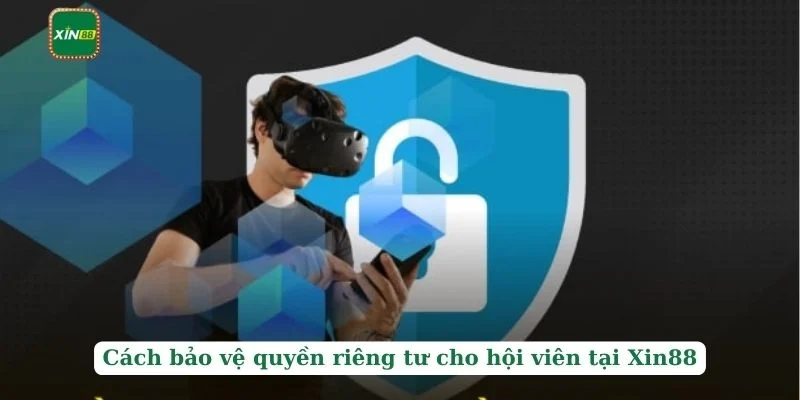 Quyền Riêng Tư 3 Cách bảo vệ quyền riêng tư cho hội viên tại Xin88