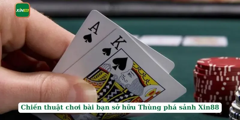 Thùng Phá Sảnh Xin88 - Bộ Bài Quyền Lực Nhất Hiện Nay 4 Chiến thuật chơi bài bạn sở hữu Thùng phá sảnh Xin88