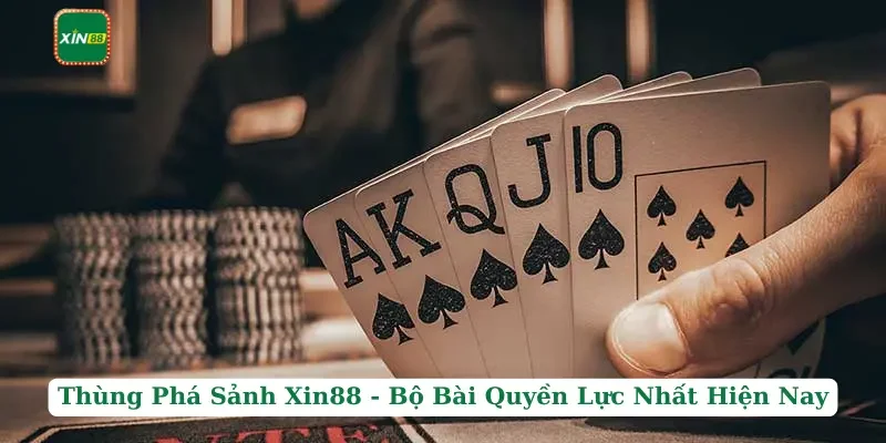 Thùng Phá Sảnh Xin88 - Bộ Bài Quyền Lực Nhất Hiện Nay